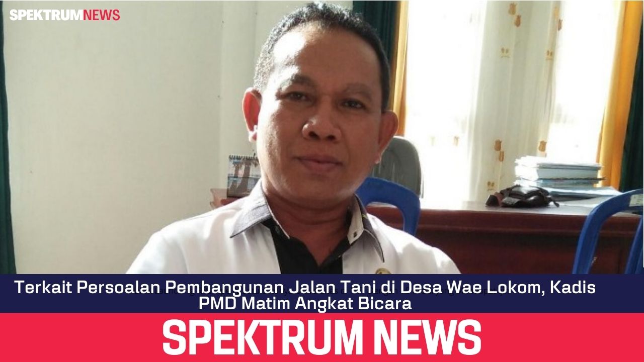 Terkait Persoalan Pembangunan Jalan Tani di Desa Wae Lokom, Kadis PMD Matim Angkat Bicara