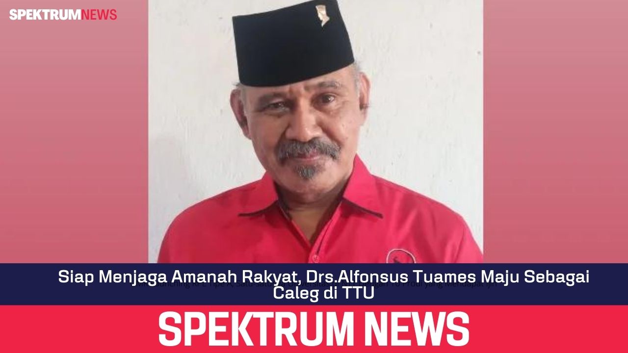 Siap Menjaga Amanah Rakyat, Drs.Alfonsus Tuames Maju Sebagai Caleg di TTU